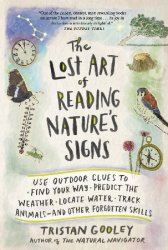The Lost Art of Reading Nature's Signs: Use Outdoor Clues to Find Your Way, Predict the Weather, Locate Water,Track Animals and Other Forgotten Skills
