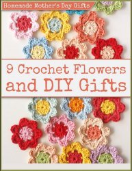 Homemade Mother's Day Gifts: 9 Crochet Flowers and DIY Gifts
