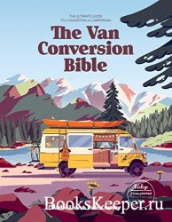 The Van Conversion Bible: The Ultimate Guide to Converting a Campervan