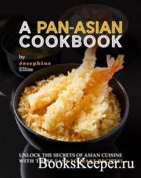 A Pan-Asian Cookbook: Unlock the Secrets of Asian Cuisine with these Easy-to-Make Recipes!