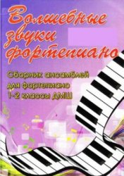 Волшебные звуки фортепиано. Сборник ансамблей для фортепиано. 1-2 классы ДМ ...