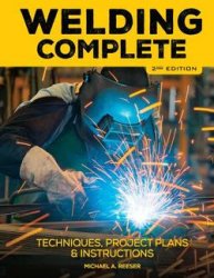 Welding Complete: Techniques, Project Plans & Instructions, 2nd Edition