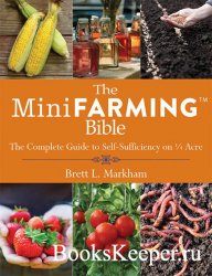 The Mini Farming Bible: The Complete Guide to Self-Sufficiency on 1/4 Acre
