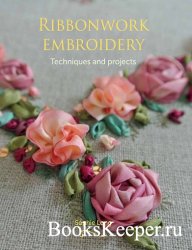 Ribbonwork Embroidery: Techniques and Projects 