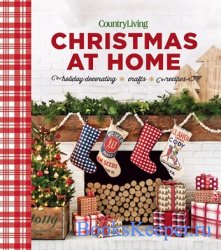 Country Living Christmas at Home: Holiday Decorating. Crafts. Recipes