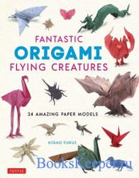 Fantastic Origami Flying Creatures: 24 Amazing Paper Models