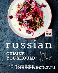 Russian Cuisine You Should Try Today: Try These Tasty Recipes at The Comfor ...
