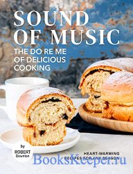 Sound of Music – The Do Re Me of Delicious Cooking: Heart-Warming Recipes f ...