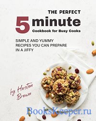 The Perfect 5-Minute Cookbook for Busy Cooks: Simple and Yummy Recipes You  ...