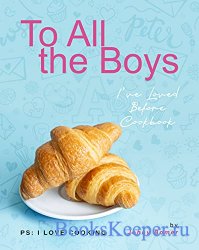 To All the Boys I've Loved Before Cookbook: PS: I Love Cooking