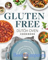 Gluten Free Dutch Oven Cookbook: 101 Delicious One-Pot Recipes Your Family Will Love