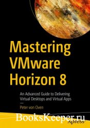 Mastering VMware Horizon 8 An Advanced Guide to Delivering Virtual Desktops ...
