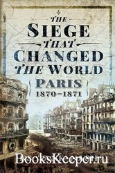 The Siege that Changed the World: Paris, 1870-1871