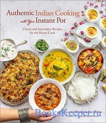 Authentic Indian Cooking with Your Instant Pot: Classic and Innovative Reci ...