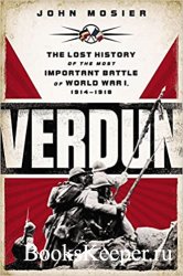 Verdun: The Lost History of the Most Important Battle of World War I 