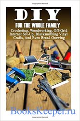 DIY For The Whole Family: Crocheting, Woodworking, Off-Grid Internet Set-Up, Vinyl Crafts, Blacksmithing And Even Bread Growing