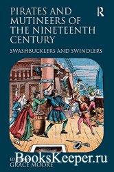 Pirates and Mutineers of the Nineteenth Century: Swashbucklers and Swindlers