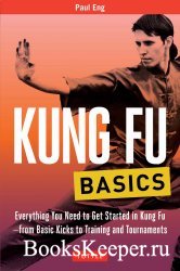 Kung Fu Basics: Everything You Need to Get Started in Kung Fu - from Basic Kicks to Training and Tournaments