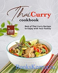 Thai Curry Cookbook: Best of Thai Curry Recipes to Enjoy with Your Family