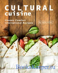 Cultural Cuisine: Classic Comfort International Recipes