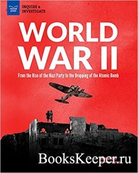 World War II: From the Rise of the Nazi Party to the Dropping of the Atomic Bomb (Inquire & Investigate)