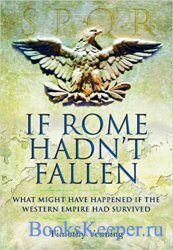 If Rome Hadn't Fallen: What Might Have Happened If the Western Empire Had  ...