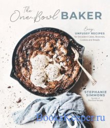 The One-Bowl Baker: Easy, Unfussy Recipes for Decadent Cakes, Brownies, Coo ...
