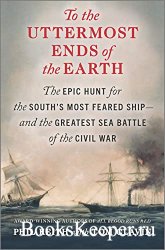 To the Uttermost Ends of the Earth: The Epic Hunt for the South's Most Fea ...
