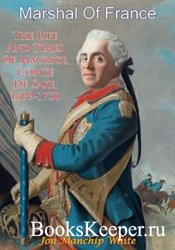 Marshal Of France; The Life And Times Of Maurice, Comte De Saxe, 1699-1750