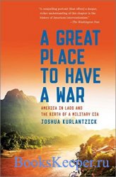 A Great Place to Have a War: America in Laos and the Birth of a Military CIA 