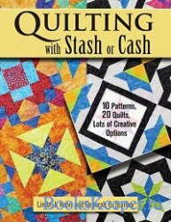 Quilting with Stash or Cash: 10 Patterns, 20 Quilts, Lots of Creative Optio ...