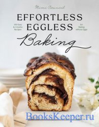 Effortless Eggless Baking: 100 Easy & Creative Recipes for Baking without Eggs