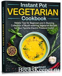 Instant Pot Vegetarian Cookbook: Helpful Tips for Beginners and A Stunning  ...