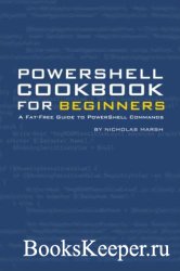 PowerShell Cookbook for Beginners: A Fat-Free Guide to PowerShell Concepts & Commands