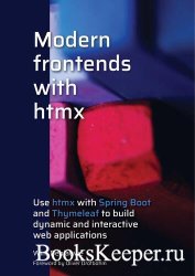 Modern frontends with htmx : Use htmx with Spring Boot and Thymeleaf to build dynamic and interactive web application