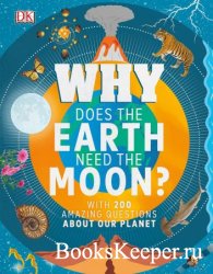 Why Does the Earth Need the Moon?: With 200 Amazing Questions About Our Planet (Why?)