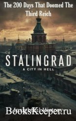 Stalingrad: A City in Hell: The 200 Days that Doomed the Third Reich