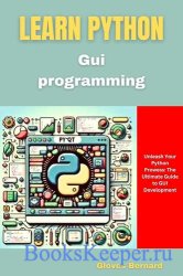 Learn Python GUI Programming: Unleash Your Python Prowess: The Ultimate Guide to GUI Development