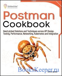Postman Cookbook: Hand-picked Solutions and Techniques across API Design, Testing, Performance, Networking, Kubernetes